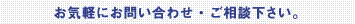 お気軽にお問い合わせ・ご相談下さい。
