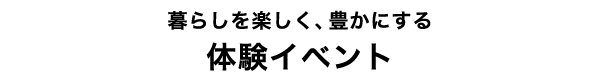 暮らしを楽しく、豊かにする体験イベント