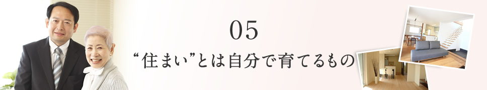 05 “住まい”とは自分で育てるもの